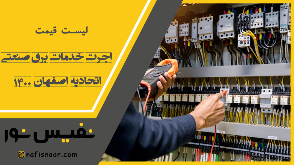 لیست قیمت اجرت خدمات برق صنعتی اتحادیه اصفهان 1400 نفیس نور